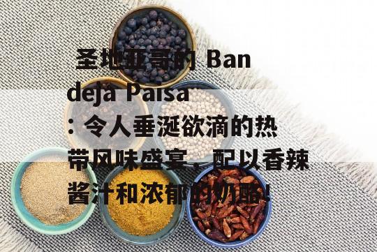  圣地亚哥的 Bandeja Paisa: 令人垂涎欲滴的热带风味盛宴，配以香辣酱汁和浓郁的奶酪！